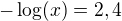 $-\log(x)=2,4$