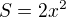 $S=2x^2$