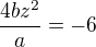 $\frac{4bz^2}{a}=-6$