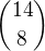 $ {14\choose 8}$