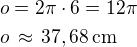 $o=2\pi\cdot 6=12\pi\nlo\,\approx\,37,68\,\textrm{cm}$