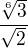 $\frac{\sqrt[6]{3}}{\sqrt{2}}$