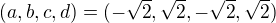 $(a,b,c,d)=(-\sqrt{2}, \sqrt{2}, -\sqrt{2}, \sqrt{2})$