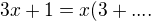 $3x + 1 = x(3+....$