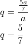 $q=\frac{\frac{5a}{7}}{a}\nlq=\frac{5}{7}$