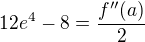 $12e^4-8=\frac{f^{\prime\prime}(a)}{2}$