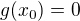 $g(x_0)=0$