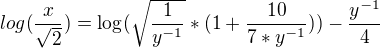 $log_{}(\frac{x}{\sqrt{2}})=\log_{}(\sqrt{\frac{1}{y^{-1}}}*(1+\frac{10}{7*y^{-1}}))-\frac{y^{-1}}{4}$