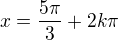 $x=\frac{5\pi}{3}+2k\pi$