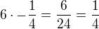 $6\cdot -\frac{1}{4} = \frac{6}{24} = \frac{1}{4}$