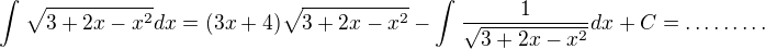 $\int_{}^{}\sqrt{3+2x-x^2}dx=(3x+4)\sqrt{3+2x-x^2}-\int_{}^{}\frac{1}{\sqrt{3+2x-x^2}}dx+C=\ldots \ldots \ldots $