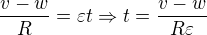 $\frac{v-w}{R}=\varepsilon t\Rightarrow t=\frac{v-w}{R\varepsilon }$
