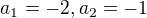 $a_{1} = -2, a_{2} = -1$