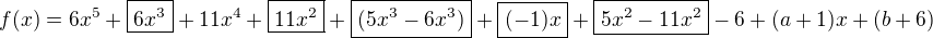 $f(x)=6x^5+\boxed{6x^3}+11x^4+\boxed{11x^2}+\boxed{(5x^3-6x^3)}+\boxed{(-1)x}+\boxed{5x^2-11x^2}-6+(a+1)x+(b+6)$