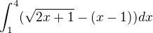 $\int_{1}^{4}(\sqrt{2x+1}-(x-1))dx$