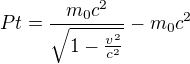 $Pt = \frac{m_0c^2}{\sqrt{1-\frac{v^2}{c^2}}}-m_0c^2$