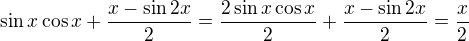 kopírovat do textarea $\sin x\cos x+\frac{x-\sin 2x}{2} = \frac{2\sin x\cos x}{2}+\frac{x-\sin 2x}{2}=\frac{x}{2}$