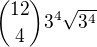 $\binom {12} 4 3^4 \sqrt {3^4}$
