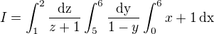 $I=\int_{1}^{2}\frac{\rm{d}z}{z+1}\int_{5}^{6}\frac{\rm{d}y}{1-y}\int_{0}^{6}x+1\,\rm{d}x$