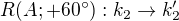 $R(A;+60^\circ):k_2 \rightarrow k'_2$