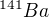 $^{141}Ba$
