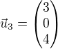 $\vec{u}_3=\begin{pmatrix}3\\0\\4\end{pmatrix}$