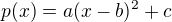 $p(x) = a(x-b)^2+c$