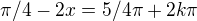 $\pi /4-2x=5/4\pi +2k\pi $