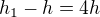 $h_{1}-h=4h$