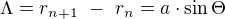 $\Lambda=r_{n+1} \ - \ r_n= a \cdot \sin \Theta$