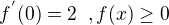 $f^{'}(0) = 2\;\;,f(x)\geq 0$