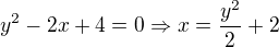 $y^2-2x+4 = 0 \Rightarrow x=\frac {y^2} 2 +2$