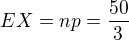 $EX=np=\frac{50}{3}$