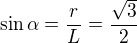 $\sin\alpha=\frac rL=\frac{\sqrt3}2$