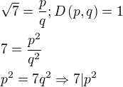 $\sqrt{7}=\frac{p}{q};D\left(p,q\right)=1\nl7=\frac{p^2}{q^2}\nlp^2=7q^2\Rightarrow 7|p^2$