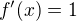 $f'(x)=1$