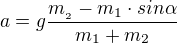 $a= g\frac{m_{_{2}}-m_{1}\cdot sin\alpha }{m_{1}+m_{2}}$