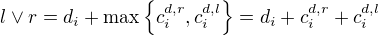 $l \vee r = d_i + \mathrm{max}\{ c^{d,r}_i , c^{d,l}_i \} = d_i + c^{d,r}_i + c^{d,l}_i$