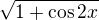 $\sqrt{1+\cos2 x}$