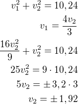 $v_1^2+v_2^2=10,24\\v_1=\frac{4v_2}{3}\\\frac{16v_2^2}{9}+v_2^2=10,24\\25v_2^2=9\cdot 10,24\\5v_2=\pm\,3,2\cdot 3\\v_2=\pm\,1,92$