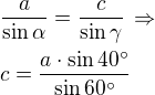 $\frac{a}{\sin\alpha}=\frac{c}{\sin\gamma}\,\Rightarrow\nlc=\frac{a\cdot\sin 40^\circ}{\sin 60^\circ}$
