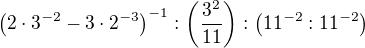 $\(2\cdot 3^{-2} - 3\cdot 2^{-3}\)^{-1}:\(\frac{3^2}{11}\) :\(11^{-2}:11^{-2}\)$