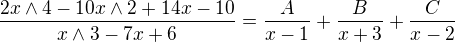 $\frac{2x\wedge 4-10x\wedge 2+14x-10}{x\wedge 3-7x+6}=\frac{A}{x-1}+\frac{B}{x+3}+\frac{C}{x-2}$