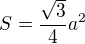 $S=\frac{\sqrt{3}}{4}a^2$