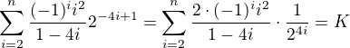 $\sum_{i=2}^{n}\frac{(-1)^{i}i^{2}}{{1-4i}}2^{-4i+1}=\sum_{i=2}^{n}\frac{2\cdot (-1)^{i}i^{2}}{{1-4i}}\cdot \frac{1}{2^{4i}}=K$