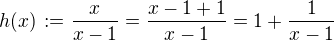 $h(x)\,:=\frac{x}{x-1} = \frac{x-1+1}{x-1} = 1 + \frac{1}{x-1}$
