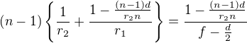 $(n-1)\{\frac{1}{r_{2}}+\frac{1-\frac{(n-1)d}{r_{2}n}}{r_{1}}\}=\frac{1-\frac{(n-1)d}{r_{2}n}}{f-\frac{d}{2}}$