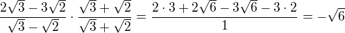 $\frac{2\sqrt{3}-3\sqrt{2}}{\sqrt{3}-\sqrt{2}}\cdot \frac{\sqrt{3}+\sqrt{2}}{\sqrt{3}+\sqrt{2}}=\frac{2\cdot 3+2\sqrt{6}-3\sqrt{6}-3\cdot 2}{1}=-\sqrt{6}$