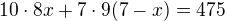 $10\cdot 8x+7\cdot 9(7-x)=475$