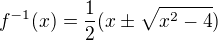$f^{-1}(x) = \frac{1}{2}(x\pm \sqrt{x^{2}-4})$